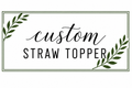 Custom Straw Topper
